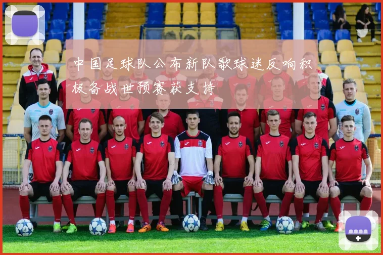 中国足球队公布新队歌球迷反响积极备战世预赛获支持
