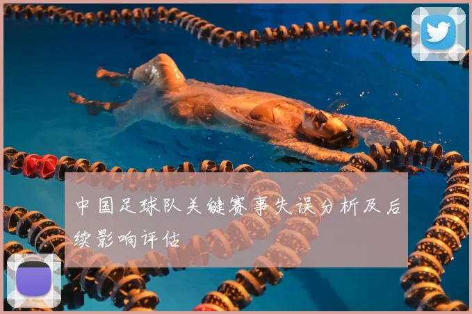 中国足球队关键赛事失误分析及后续影响评估