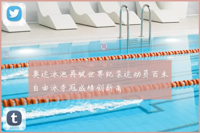 奥运泳池再破世界纪录运动员百米自由泳夺冠成绩创新高