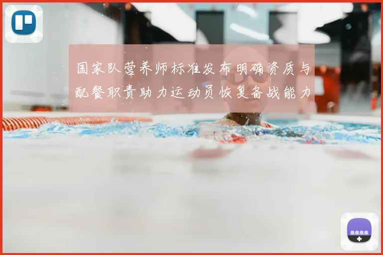 国家队营养师标准发布明确资质与配餐职责助力运动员恢复备战能力
