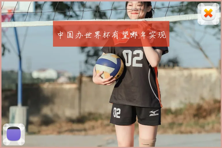 中国办世界杯有望哪年实现