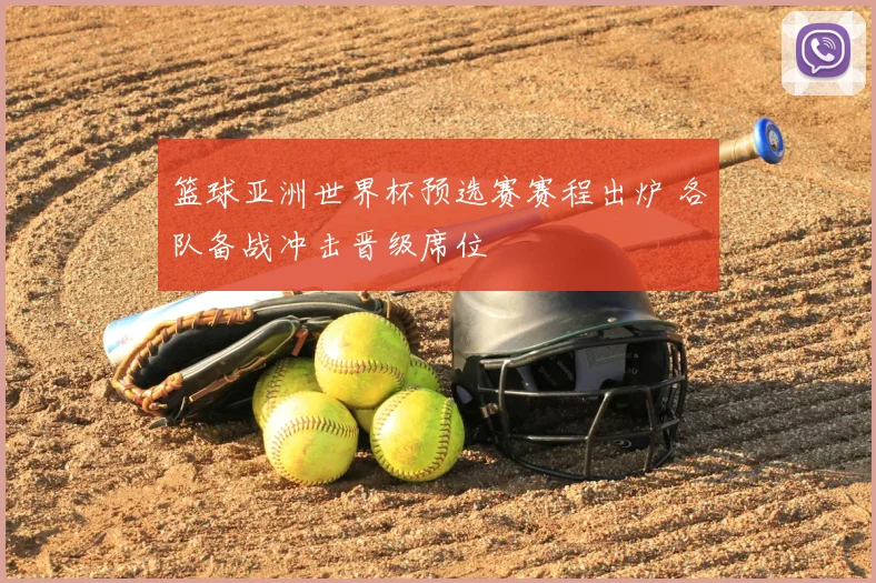 篮球亚洲世界杯预选赛赛程出炉 各队备战冲击晋级席位